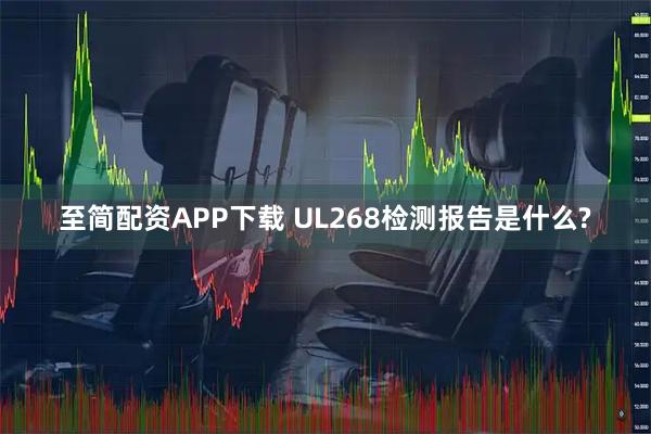 至简配资APP下载 UL268检测报告是什么?